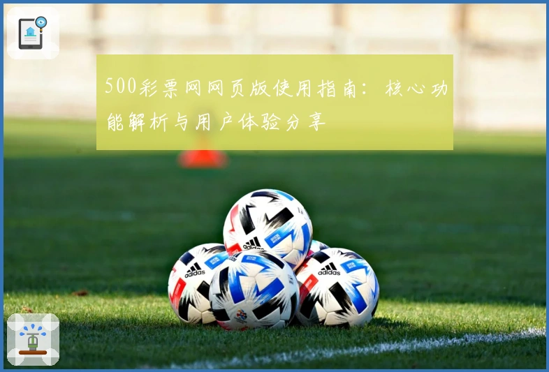 500彩票网网页版使用指南：核心功能解析与用户体验分享