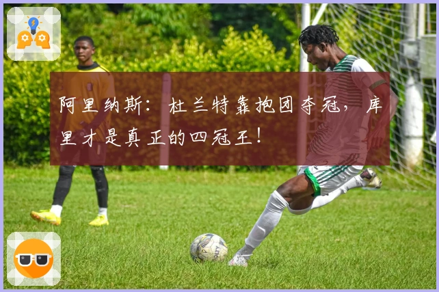 阿里纳斯：杜兰特靠抱团夺冠，库里才是真正的四冠王！