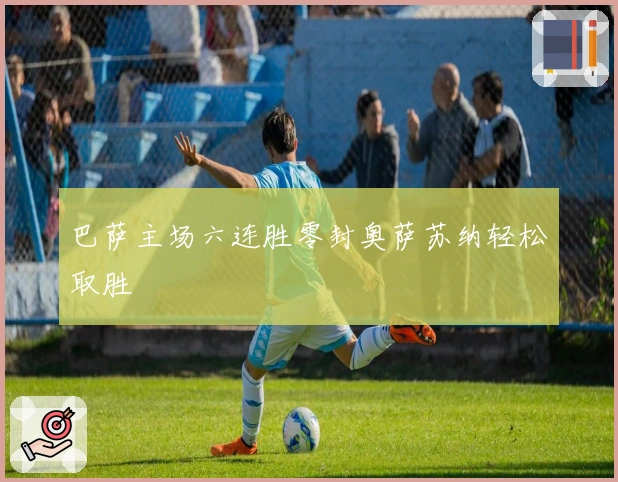 巴萨主场六连胜零封奥萨苏纳轻松取胜