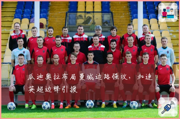 瓜迪奥拉布局曼城边路强攻，加速英超边锋引援