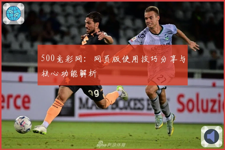 500竞彩网：网页版使用技巧分享与核心功能解析